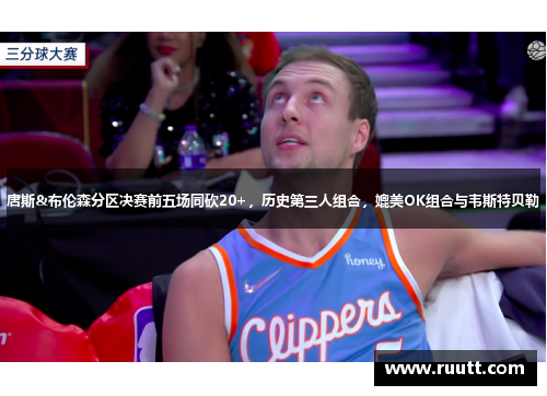 唐斯&布伦森分区决赛前五场同砍20+，历史第三人组合，媲美OK组合与韦斯特贝勒