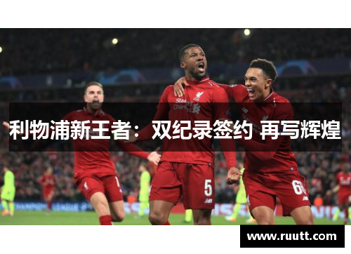 利物浦新王者：双纪录签约 再写辉煌